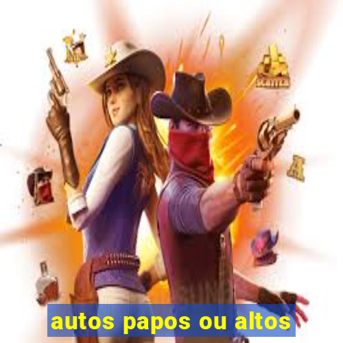 autos papos ou altos